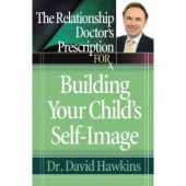 The Relationship Doctor's Prescription for Building Your Child's Self-Image by David Hawkins 